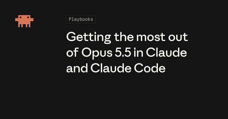 Getting the most out of Opus 5.5 in Claude and Claude Code / claude.dev Blog