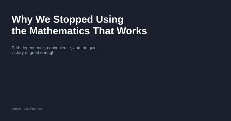Why We Stopped Using the Mathematics That Works – Guy Freeman