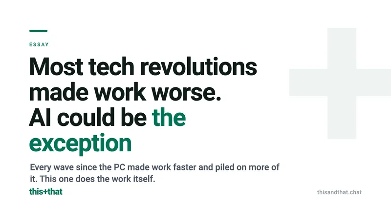 Most tech revolutions made work worse for employees. AI could be the exception: this+that