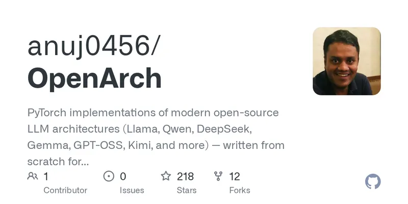 GitHub - anuj0456/OpenArch: PyTorch implementations of modern open-source LLM architectures (Llama, Qwen, DeepSeek, Gemma, GPT-OSS, Kimi, and more) — written from scratch for readability and learning, based on Sebastian Raschka's LLM Architecture Gallery.