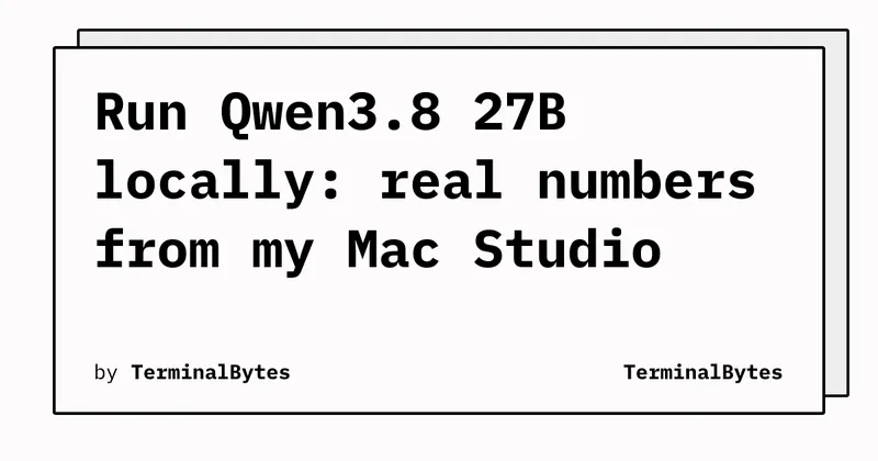 Run Qwen3.8 27B locally: real numbers from my Mac Studio | TerminalBytes