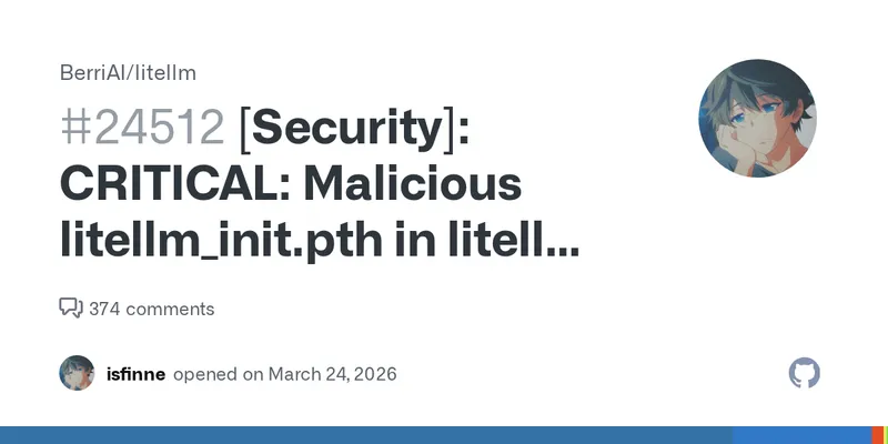 [Security]: CRITICAL: Malicious litellm_init.pth in litellm 1.82.8 — credential stealer · Issue #24512 · BerriAI/litellm