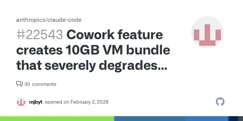 Cowork feature creates 10GB VM bundle that severely degrades performance · Issue #22543 · anthropics/claude-code