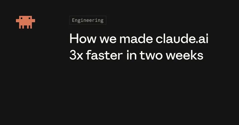 How we made claude.ai 3x faster in two weeks / claude.dev