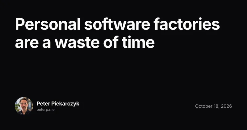 Personal software factories are a waste of time | Peter Piekarczyk