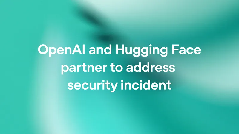 OpenAI and Hugging Face partner to address security incident during model evaluation