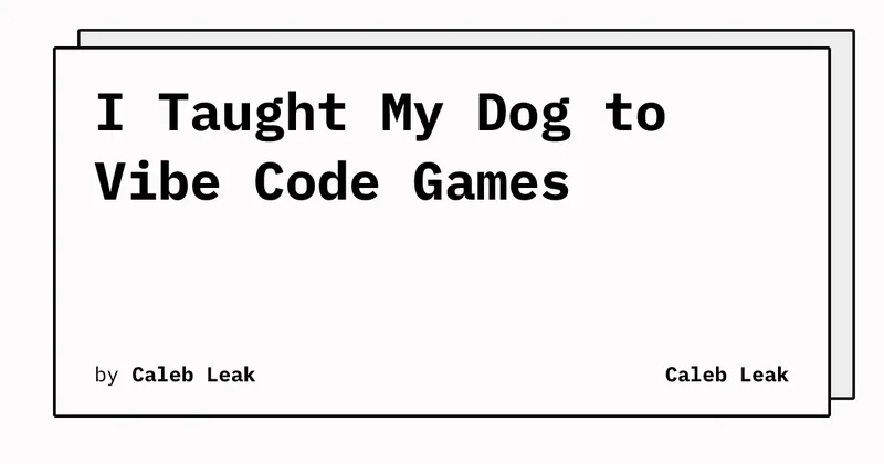 I Taught My Dog to Vibe Code Games | Caleb Leak