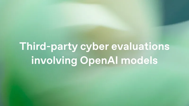 Third-party cyber evaluations involving OpenAI models