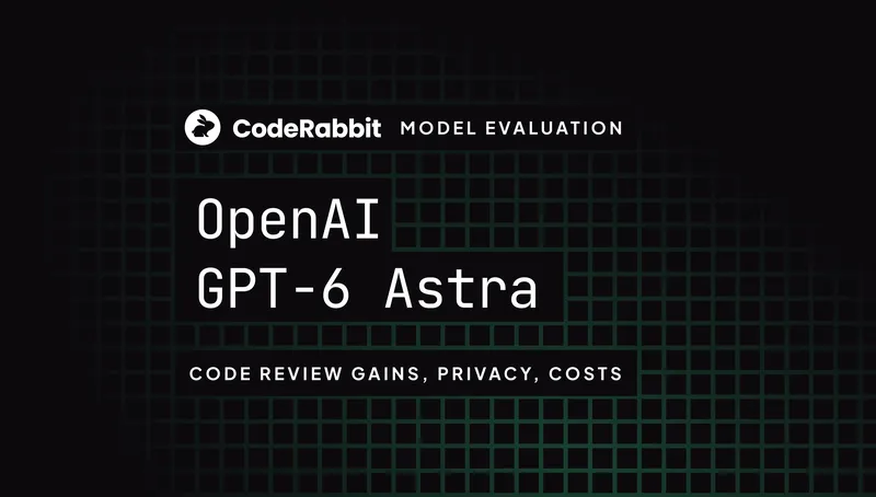 GPT-6 Astra review: code review gains, privacy, and cost