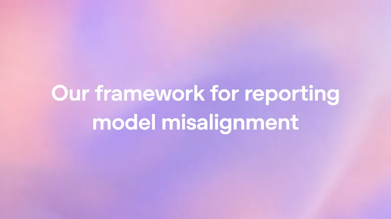 Our framework for reporting model misalignment