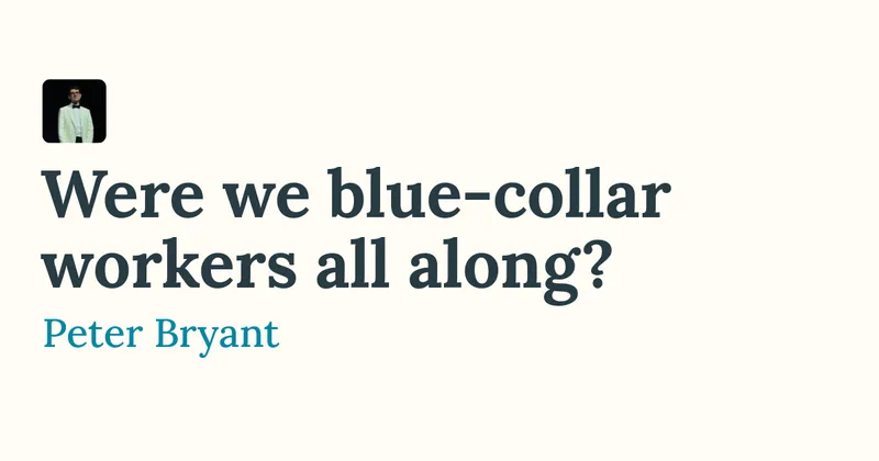Were we blue-collar workers all along? - Peter Bryant