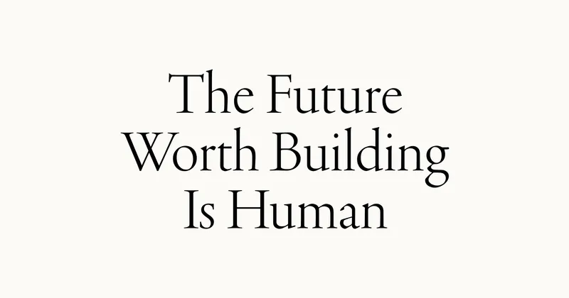 The Future Worth Building Is Human